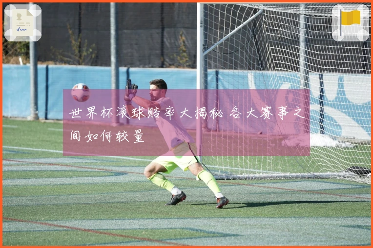 世界杯滚球赔率大揭秘 各大赛事之间如何较量