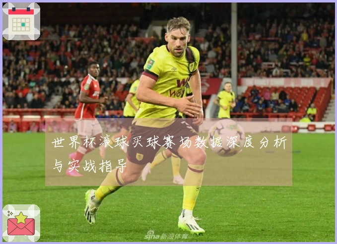 世界杯滚球买球赛场数据深度分析与实战指导